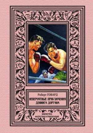 Говард Роберт Ирвин - Невероятные приключения Денниса Доргана