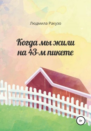 Ракузо Людмила - Когда мы жили на 43-м пикете