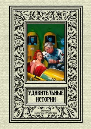 Лейнстер Мюррей, Батлер Эллис, Холл Остин, Вертенбэйкер Грин, Уинн Чарльз, Морган Жак, Вольф Чарльз, Кляйн Отис, Физандье Клемент - Удивительные истории