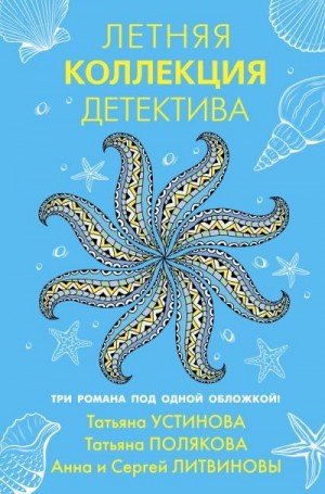 Литвиновы Анна и Сергей, Полякова Татьяна, Устинова Татьяна - Летняя коллекция детектива