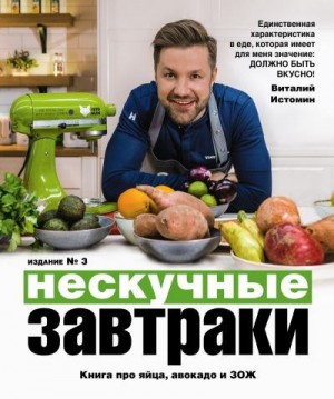 Истомин Виталий - Нескучные завтраки: краткая нестандартная книга рецептов