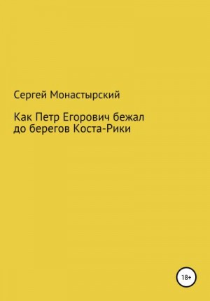 Монастырский Сергей - Как Петр Егорович бежал до берегов Коста-Рики
