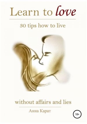 Карат Анна - Learn to love. 30 tips how to live.