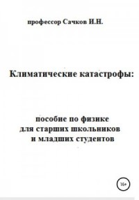 Климатические катастрофы: пособие по физике для старших школьников и младших студентов