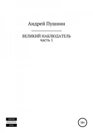 Пушнин Андрей - Великий Наблюдатель. Часть 1