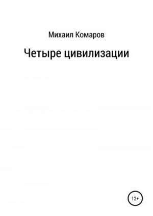 Комаров Михаил - Четыре цивилизации