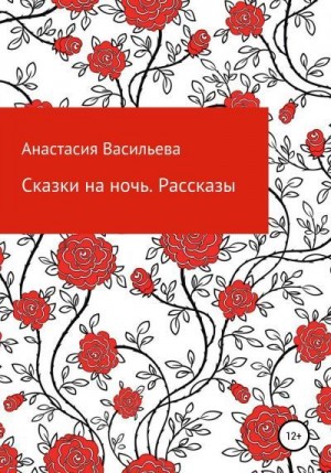 Васильева Анастасия - Сказки на ночь. Рассказы