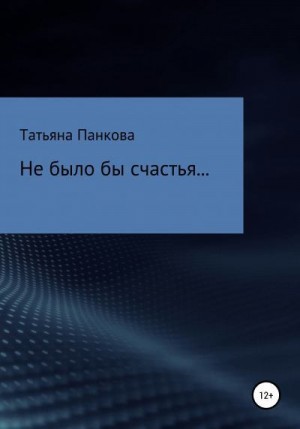 Панкова Татьяна - Не было бы счастья…