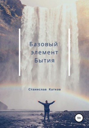 Катков Станислав - Базовый элемент Бытия