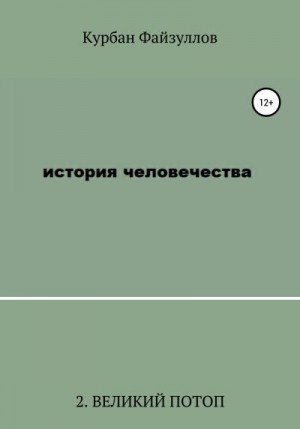 Файзуллов Курбан - История человечества. Часть 2. Великий потоп