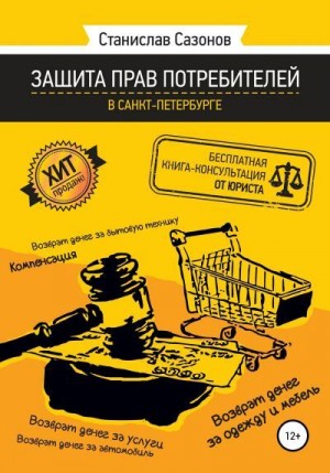 Сазонов Станислав - Защита прав потребителей в Санкт-Петербурге – бесплатная книга-консультация от юриста