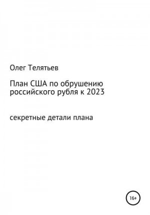 Телятьев Олег - План США по обрушению российского рубля к 2023. Секретные детали плана