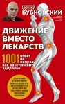 Бубновский Сергей - Движение вместо лекарств. 1001 ответ на вопрос как восстановить здоровье