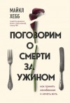 Хебб Майкл - Поговорим о смерти за ужином. Как принять неизбежное и начать жить