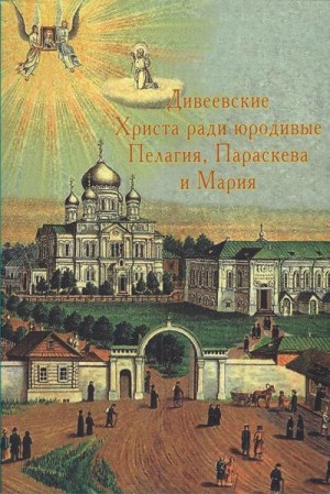  - Дивеевские Христа ради юродивые Пелагия, Параскева и Мария