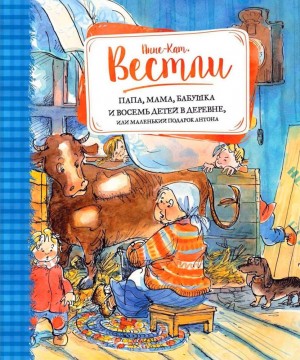 Вестли Анне - Папа, мама, бабушка и восемь детей в деревне, или Маленький подарок Антона: Повести