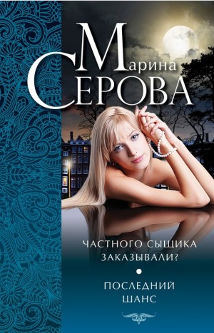 Серова Марина - Частного сыщика заказывали? Последний шанс (сборник)