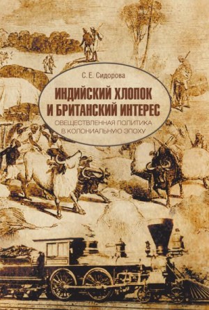 Сидорова Светлана - Индийский хлопок и британский интерес. Овеществленная политика в колониальную эпоху