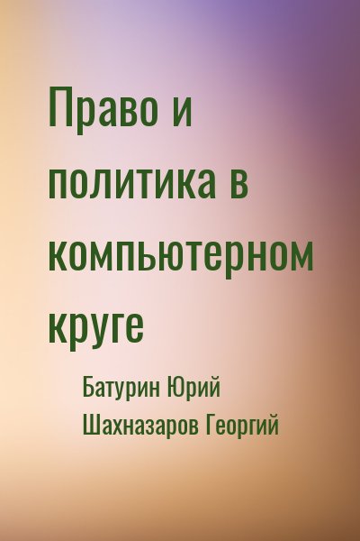 Батурин Юрий, Шахназаров Георгий - Право и политика в компьютерном круге