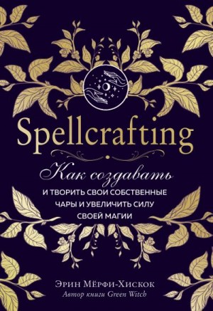 Мёрфи-Хискок Эрин - Spellcrafting. Как создавать и творить свои собственные чары и увеличить силу своей магии