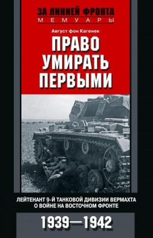 Кагенек Август - Право умирать первыми. Лейтенант 9-й танковой дивизии вермахта о войне на Восточном фронте. 1939–1942