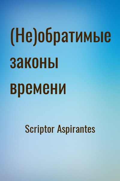 Scriptor Aspirantes - (Не)обратимые законы времени