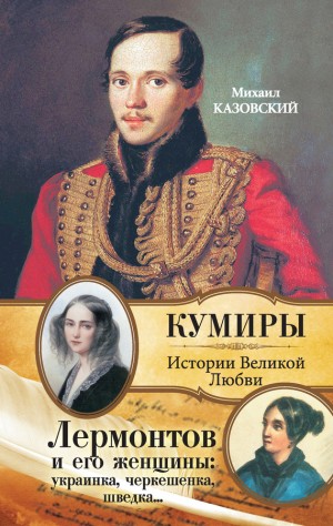 Казовский Михаил - Лермонтов и его женщины: украинка, черкешенка, шведка…