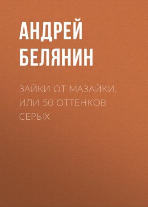 Белянин Андрей - Зайки от Мазайки, или 50 оттенков серых