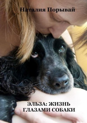 Порывай Наталия - Эльза: жизнь глазами собаки