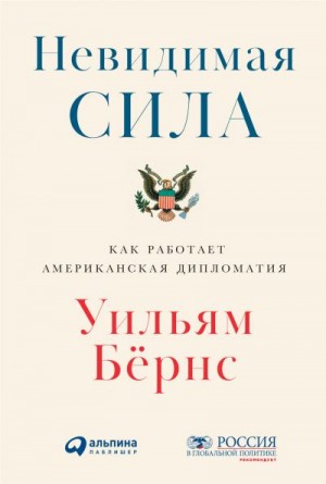 Бёрнс Уильям - Невидимая сила. Как работает американская дипломатия