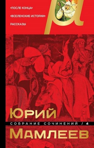 Мамлеев Юрий - Том 4. После конца. Вселенские истории. Рассказы