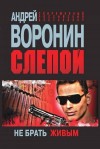 Воронин Андрей - Слепой. Не брать живым