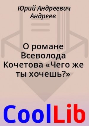 Андреев Юрий Андреевич - О романе Всеволода Кочетова «Чего же ты хочешь?»