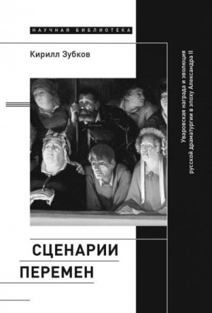 Зубков Кирилл - Сценарии перемен. Уваровская награда и эволюция русской драматургии в эпоху Александра II