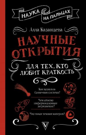 Казанцева Алла Борисовна - Научные открытия для тех, кто любит краткость