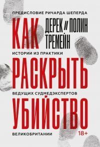 Тремейн Дерек, Тремейн Полин - Как раскрыть убийство. Истории из практики ведущих судмедэкспертов Великобритании