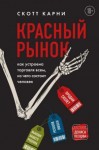 Карни Скотт - Красный рынок. Как устроена торговля всем, из чего состоит человек