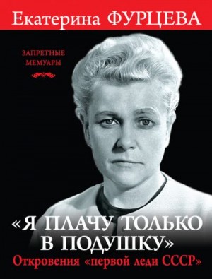 Фурцева Екатерина - «Я плачу только в подушку». Откровения «первой леди СССР»