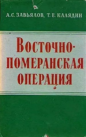 Завьялов Александр, Калядин Тихон - Восточно-померанская наступательная операция советских войск. Февраль-март 1945 г. (без илл.)