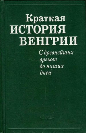 Пушкаш Андрей, Исламов Тофик, Шушарин Владимир - Краткая история Венгрии. С древнейших времен до наших дней