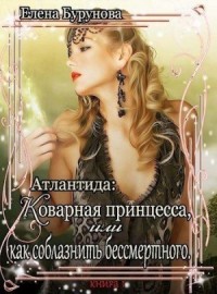 Коварная принцесса, или как соблазнить бессмертного [Атлантида. Ступени к власти]