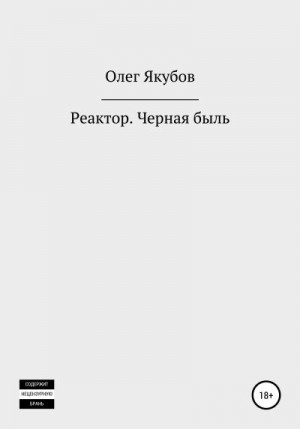 Якубов Олег - Реактор. Черная быль