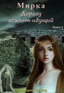 Коробицына Лариса - Мирка. Дорогу осилит идущий. Книга 3