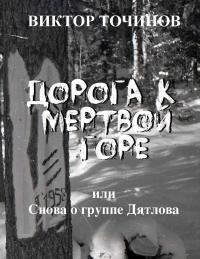 Точинов Виктор - Дорога к Мертвой горе, или Снова о группе Дятлова