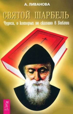 Ливанова Александра - Святой Шарбель. Чудеса, о которых не сказано в библии