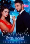Чернова Людмила - Стрельцова, будь моей!