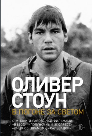 Стоун Оливер - В погоне за светом. О жизни и работе над фильмами «Взвод», «Полуночный экспресс», «Лицо со шрамом», «Сальвадор»