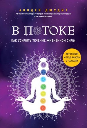 Джудит Анодея - В потоке. Как усилить течение жизненной силы: авторский метод работы с чакрами