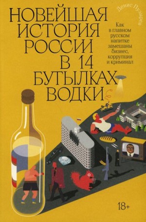 Пузырев Денис - Новейшая история России в 14 бутылках водки. Как в главном русском напитке замешаны бизнес, коррупция и криминал