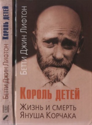 Лифтон Бетти - Король детей. Жизнь и смерть Януша Корчака